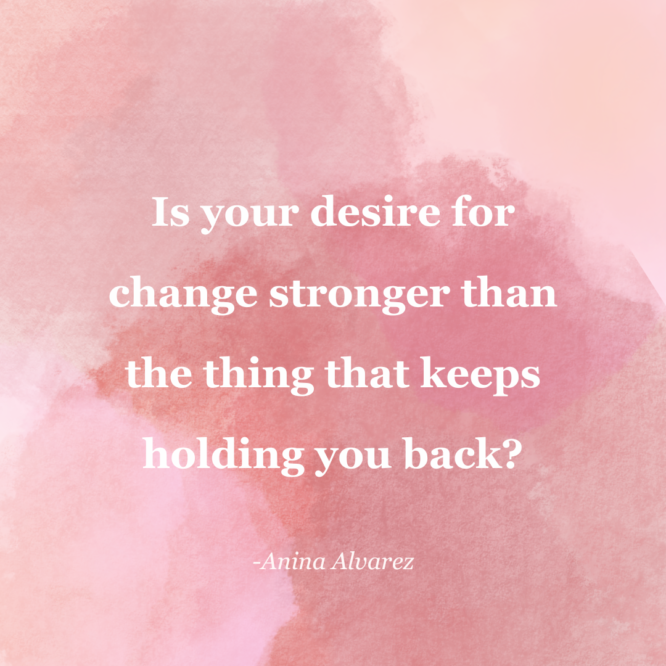 An image with a quote that reads is your desire for change stronger than the thing that keeps holding you back?